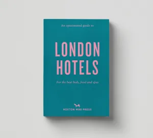 An Opinionated Guide to London Hotels